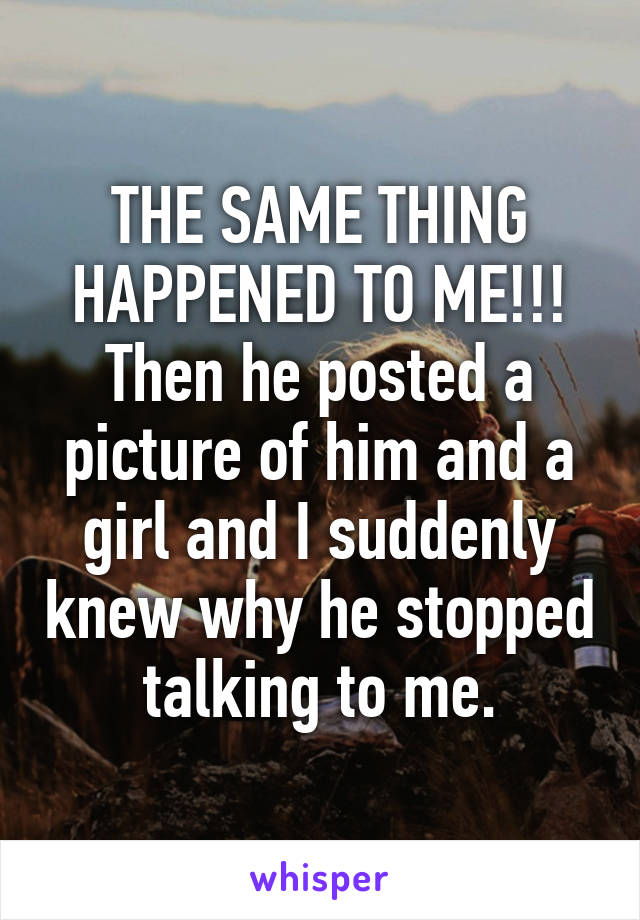 THE SAME THING HAPPENED TO ME!!! Then he posted a picture of him and a girl and I suddenly knew why he stopped talking to me.