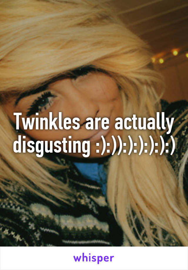 Twinkles are actually disgusting :):)):):):):):)