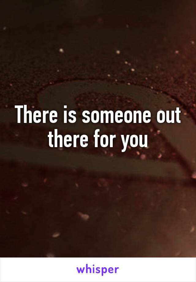 There is someone out there for you
