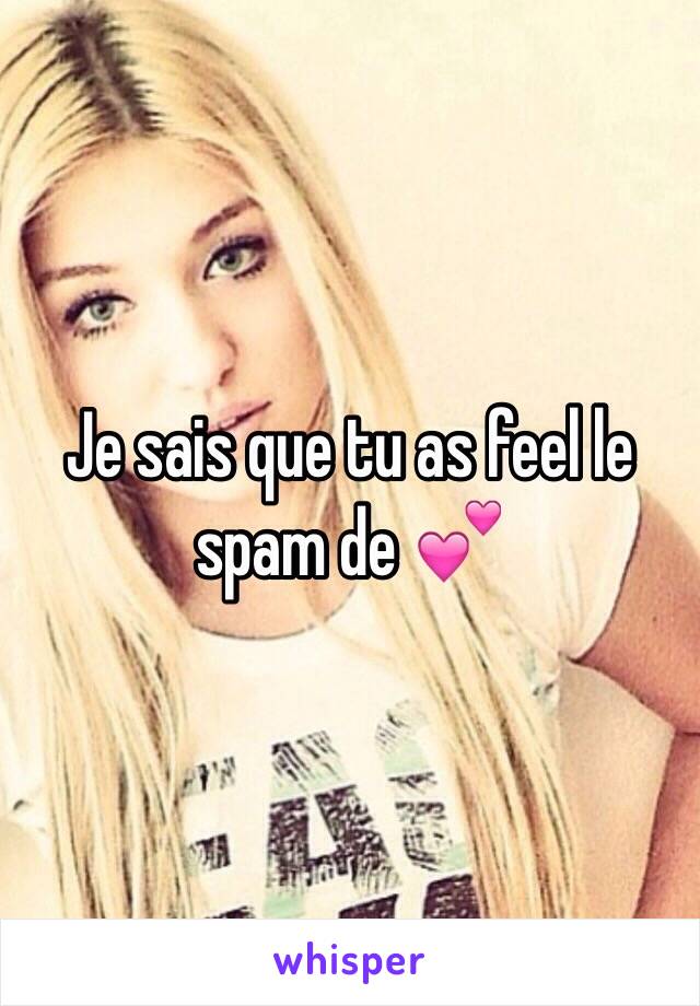 Je sais que tu as feel le spam de 💕