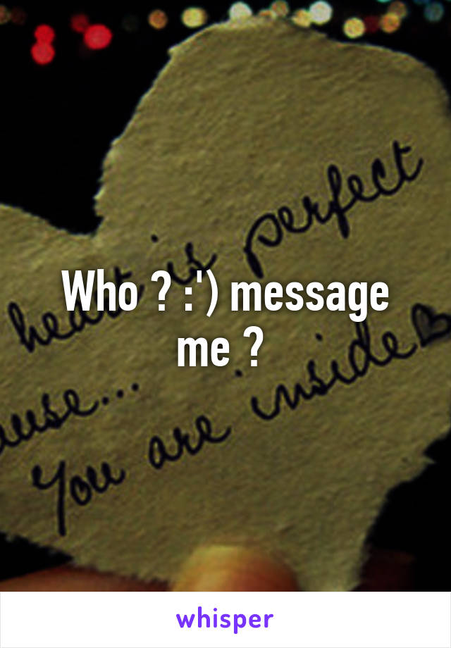 Who ? :') message me ? 