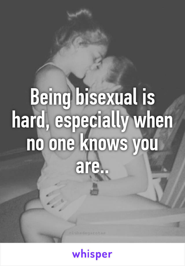 Being bisexual is hard, especially when no one knows you are..