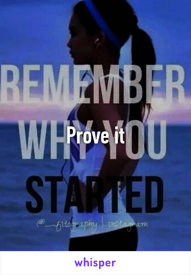 Prove it