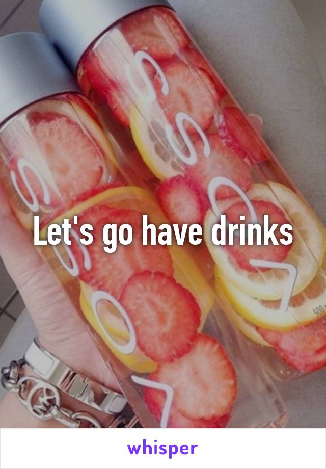 Let's go have drinks