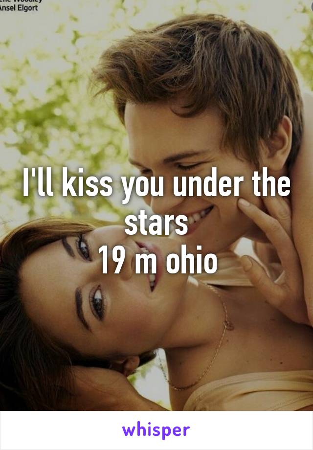 I'll kiss you under the stars
19 m ohio