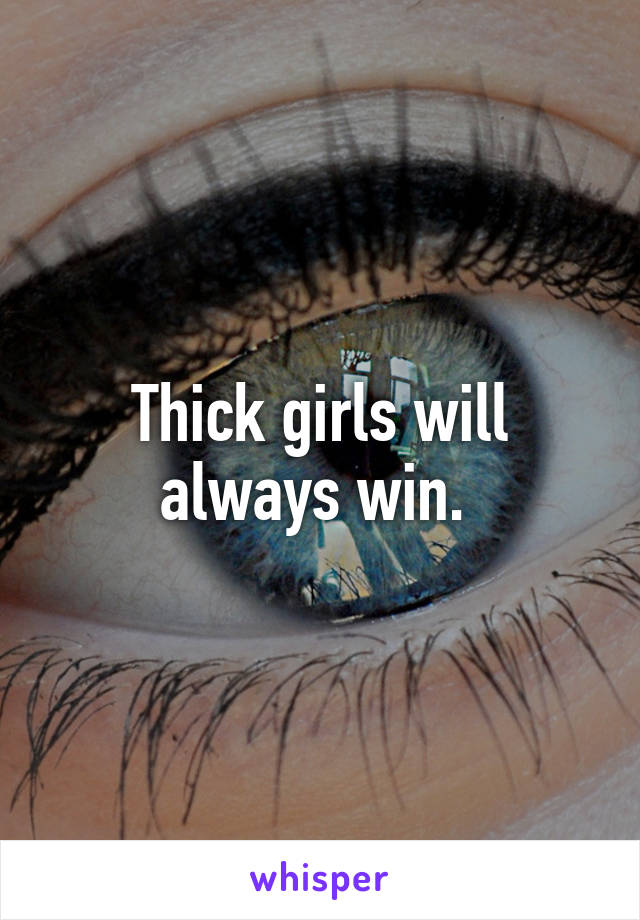 Thick girls will always win. 