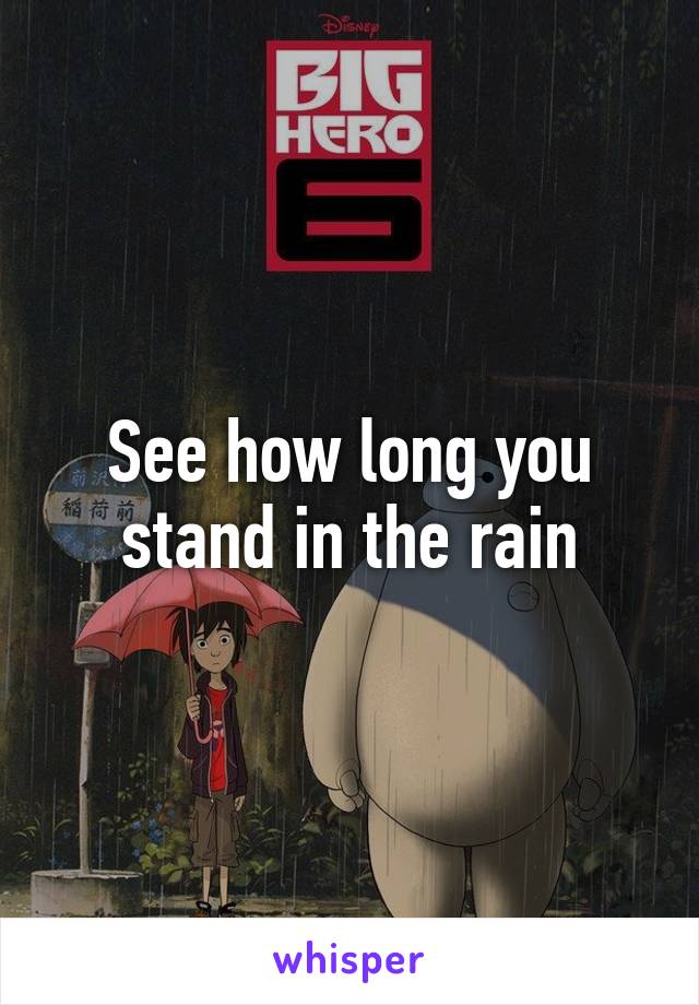 See how long you stand in the rain