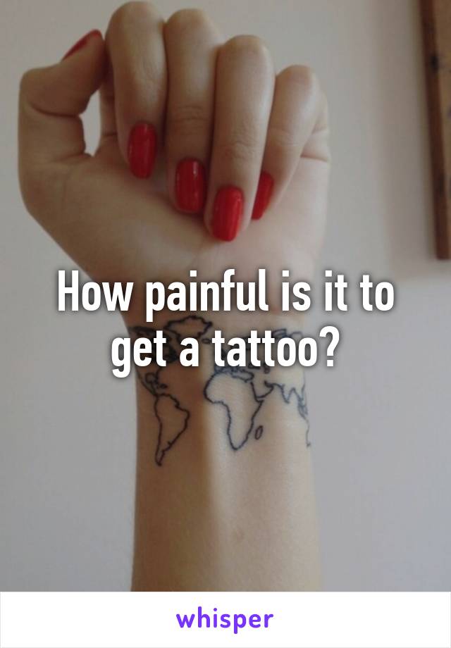 How painful is it to get a tattoo?