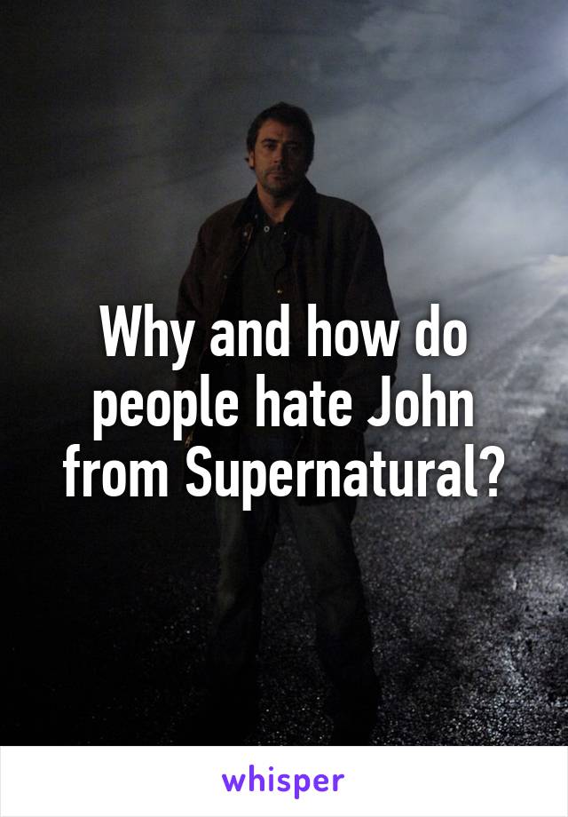 Why and how do people hate John from Supernatural?