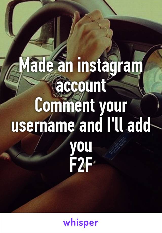 Made an instagram account
Comment your username and I'll add you
F2F