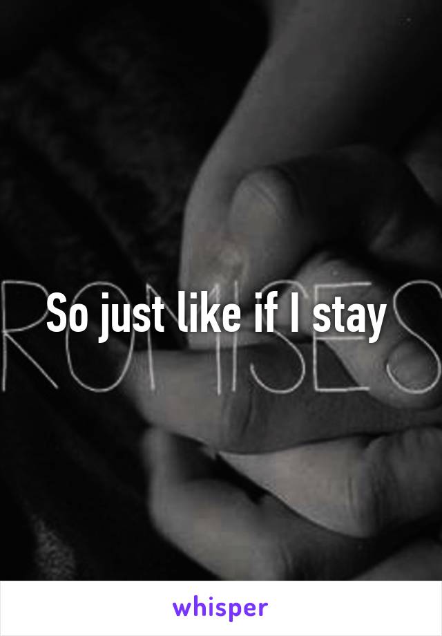 So just like if I stay 