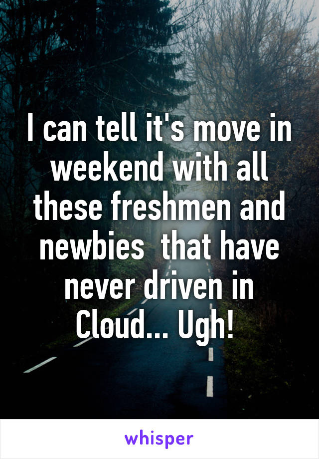 I can tell it's move in weekend with all these freshmen and newbies  that have never driven in Cloud... Ugh! 