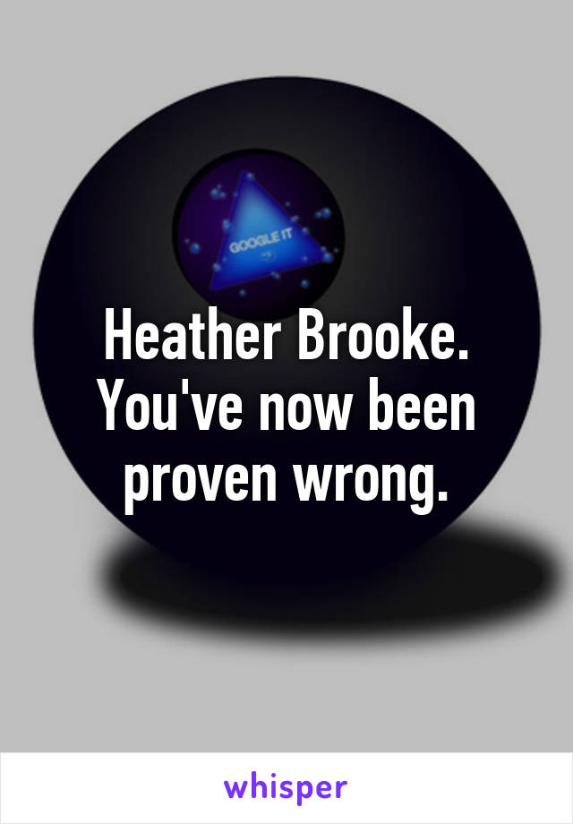 Heather Brooke. You've now been proven wrong.