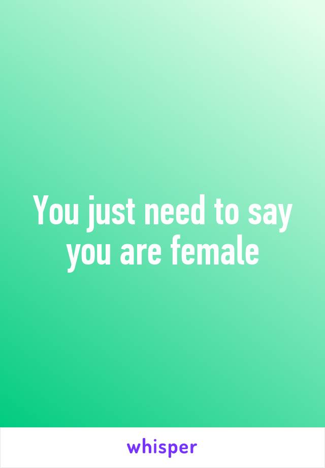 You just need to say you are female