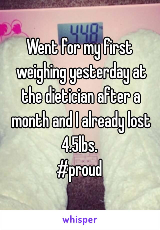 Went for my first weighing yesterday at the dietician after a month and I already lost 4.5lbs. 
#proud