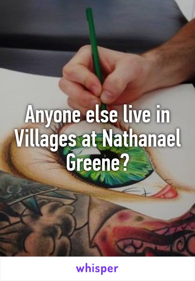 Anyone else live in Villages at Nathanael Greene?