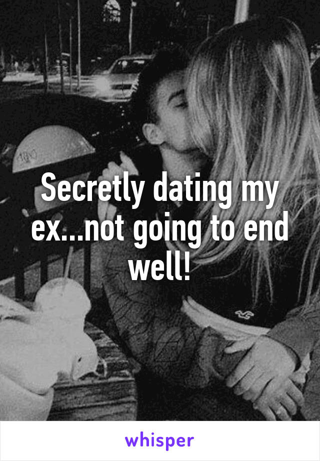 Secretly dating my ex...not going to end well!