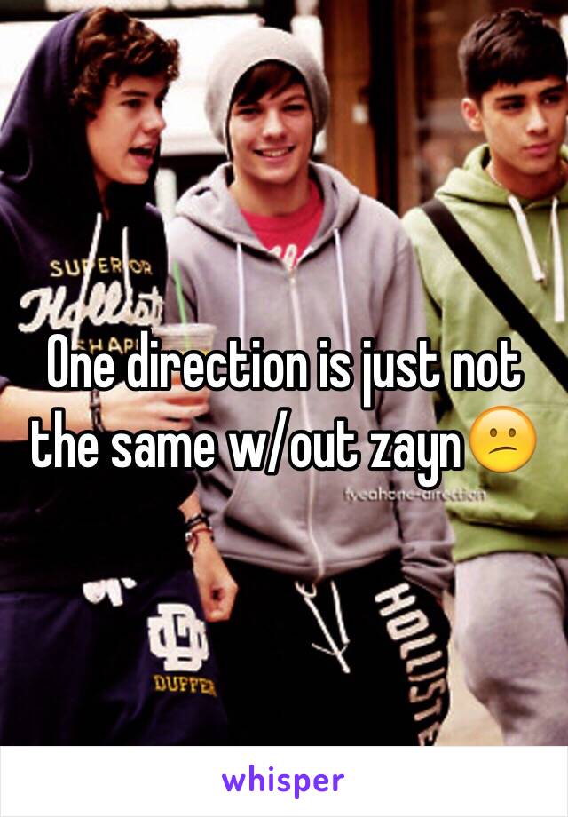 One direction is just not the same w/out zayn😕