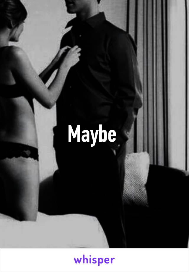 Maybe 