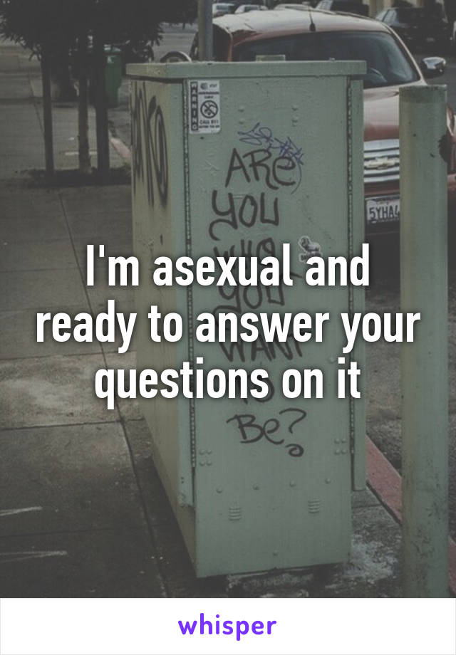 I'm asexual and ready to answer your questions on it