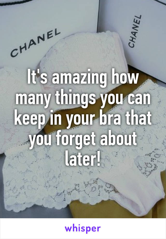 It's amazing how many things you can keep in your bra that you forget about later!