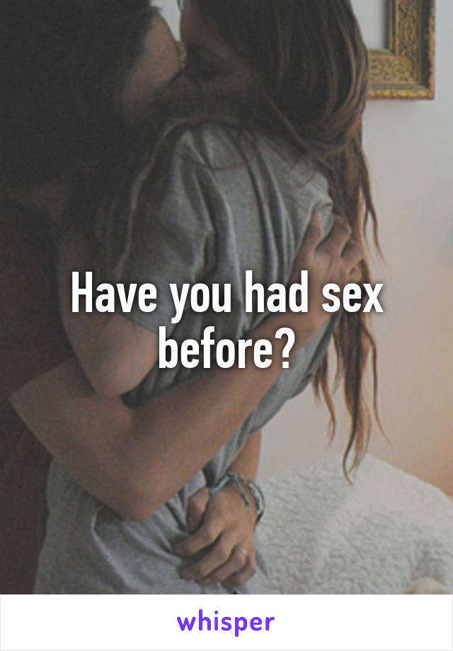 Have you had sex before?