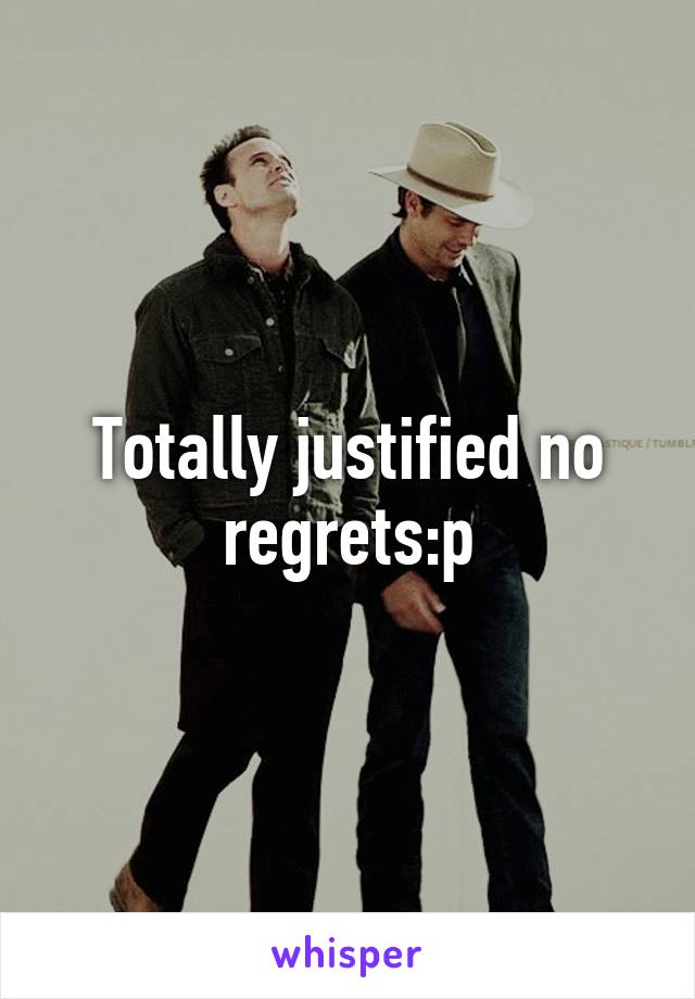 Totally justified no regrets:p