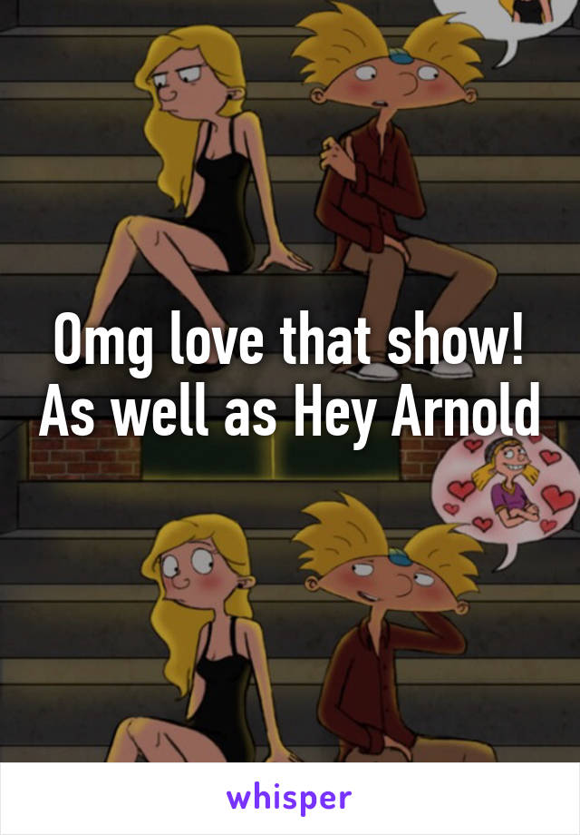 Omg love that show! As well as Hey Arnold 