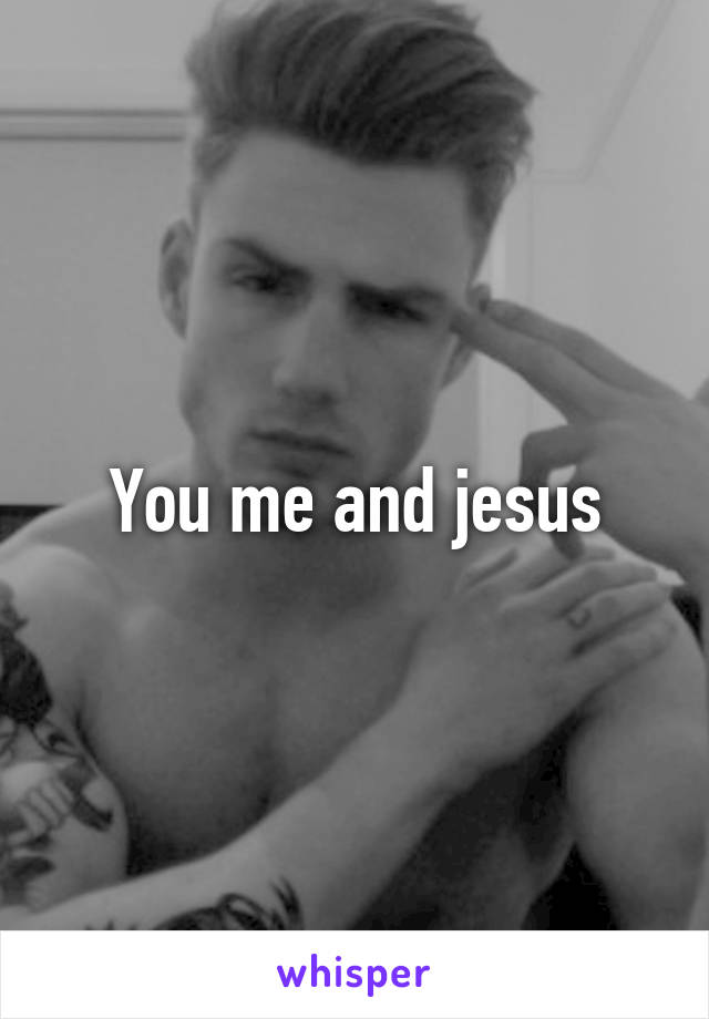 You me and jesus