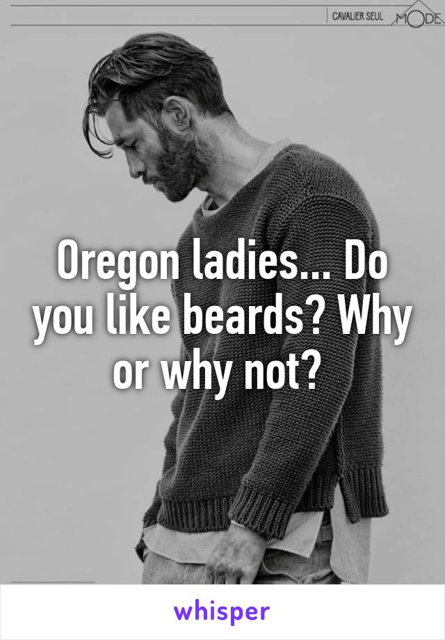 Oregon ladies... Do you like beards? Why or why not? 