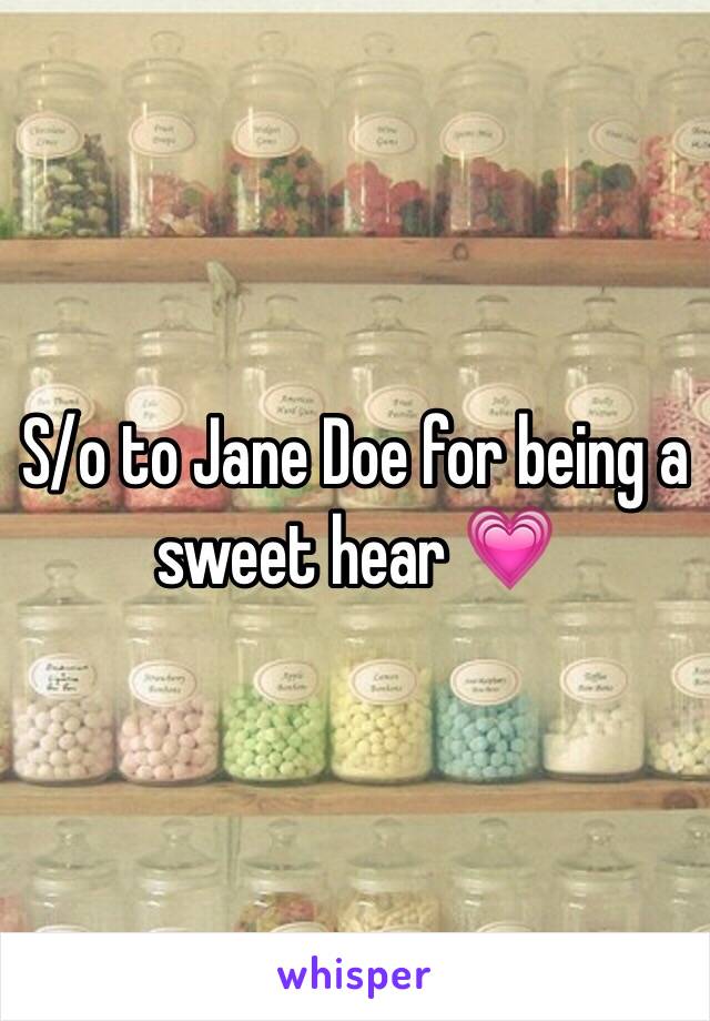 S/o to Jane Doe for being a sweet hear 💗