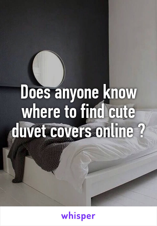 Does anyone know where to find cute duvet covers online ?