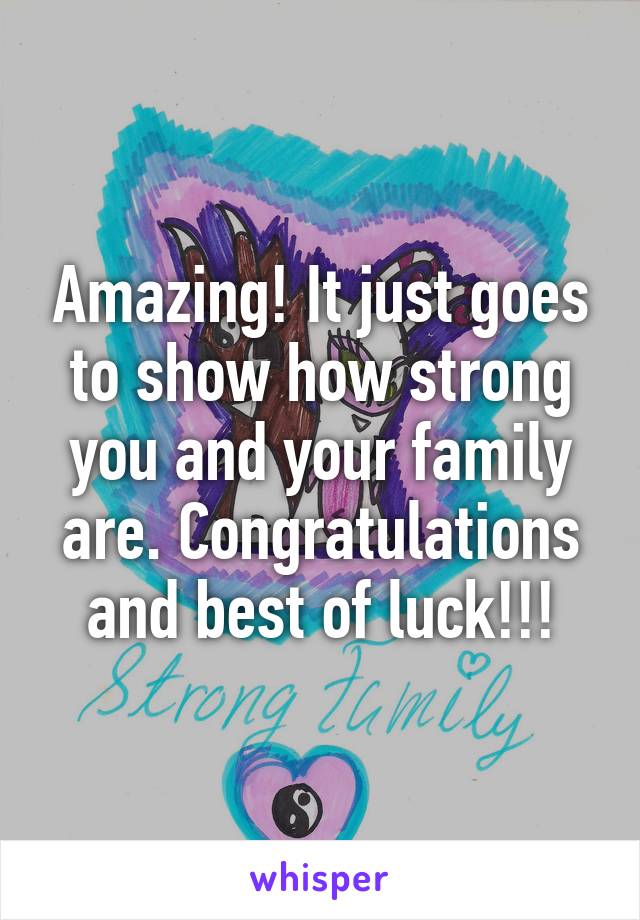 Amazing! It just goes to show how strong you and your family are. Congratulations and best of luck!!!