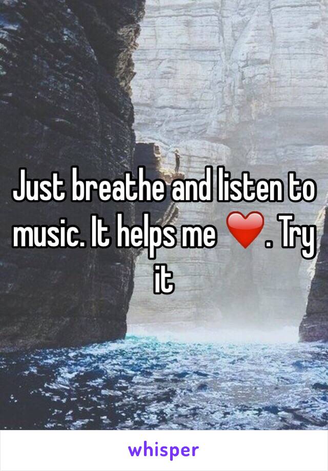 Just breathe and listen to music. It helps me ❤️. Try it 