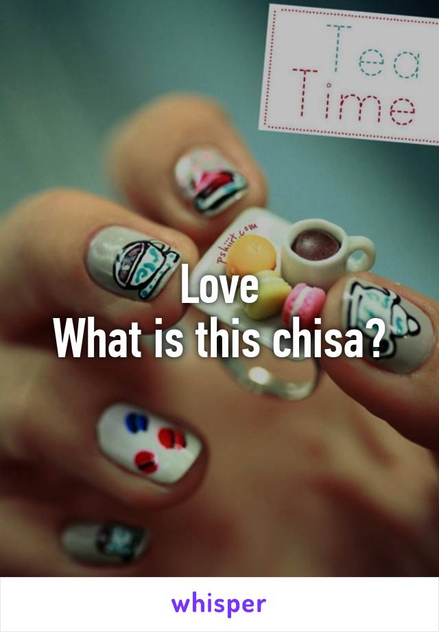 Love
What is this chisa?