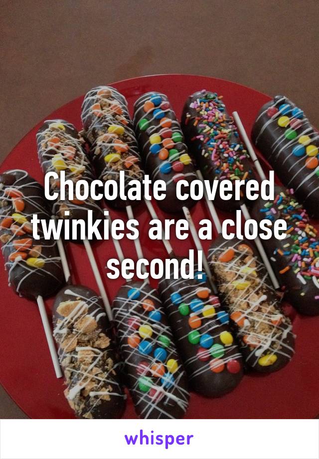 Chocolate covered twinkies are a close second! 