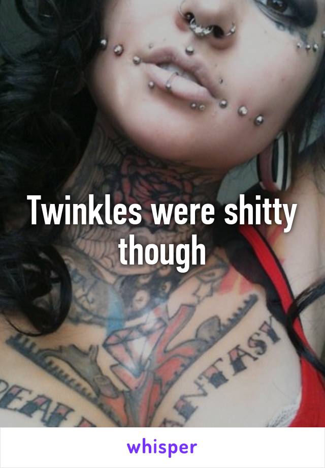 Twinkles were shitty though