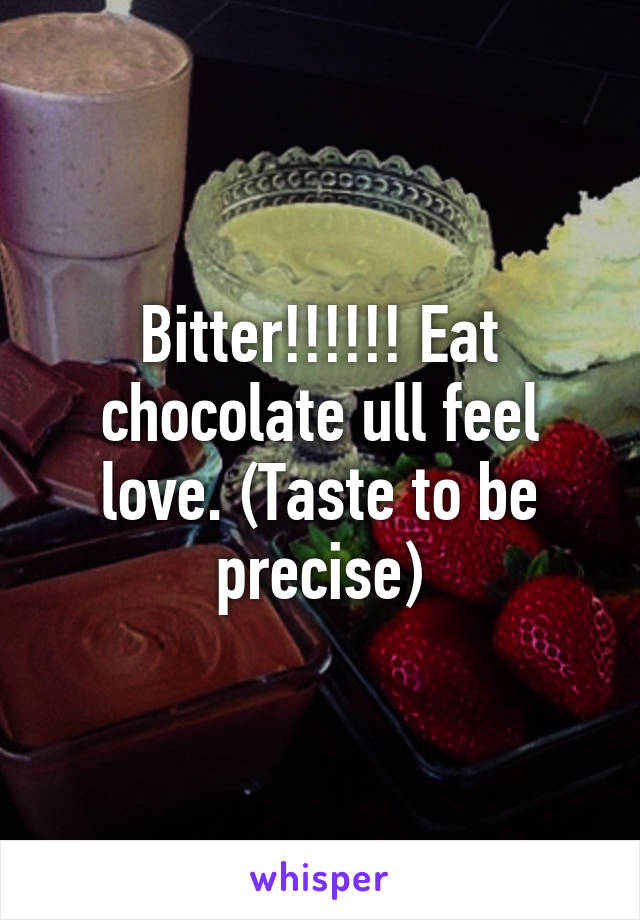 Bitter!!!!!! Eat chocolate ull feel love. (Taste to be precise)