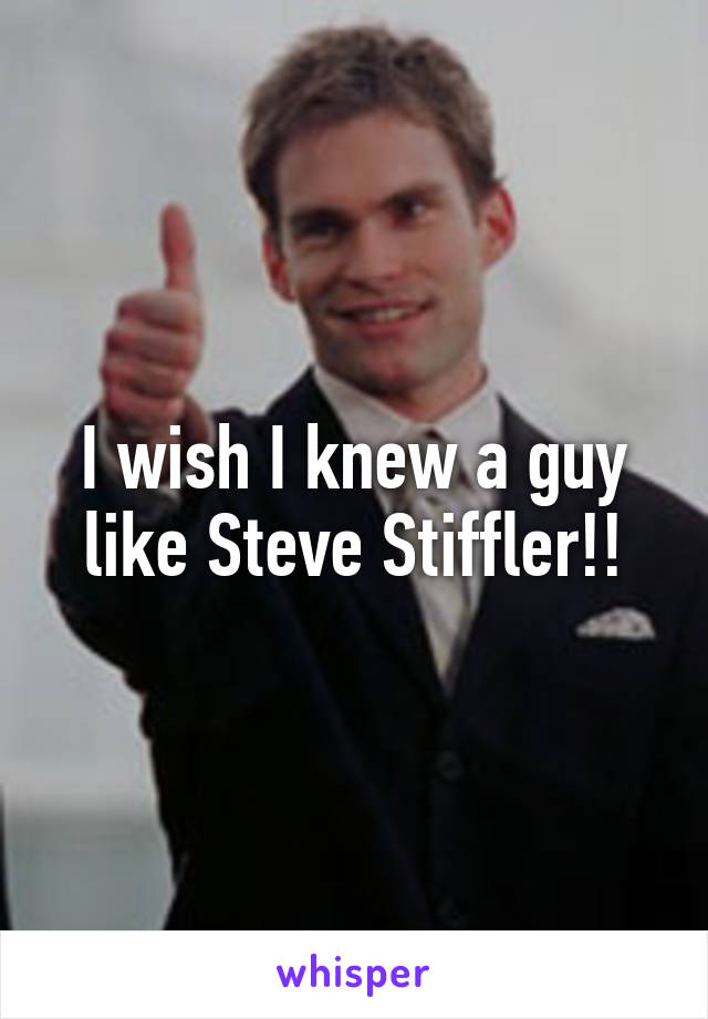 I wish I knew a guy like Steve Stiffler!!