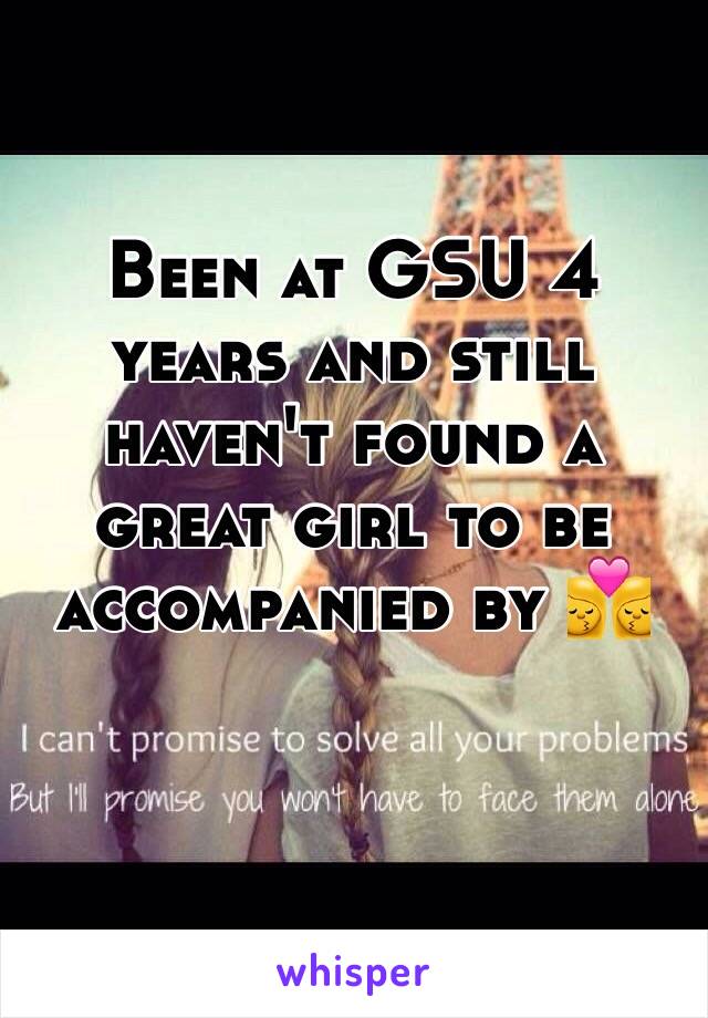 Been at GSU 4 years and still haven't found a great girl to be accompanied by 👩‍❤️‍💋‍👩