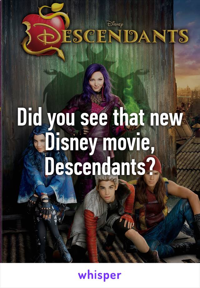 Did you see that new Disney movie, Descendants?