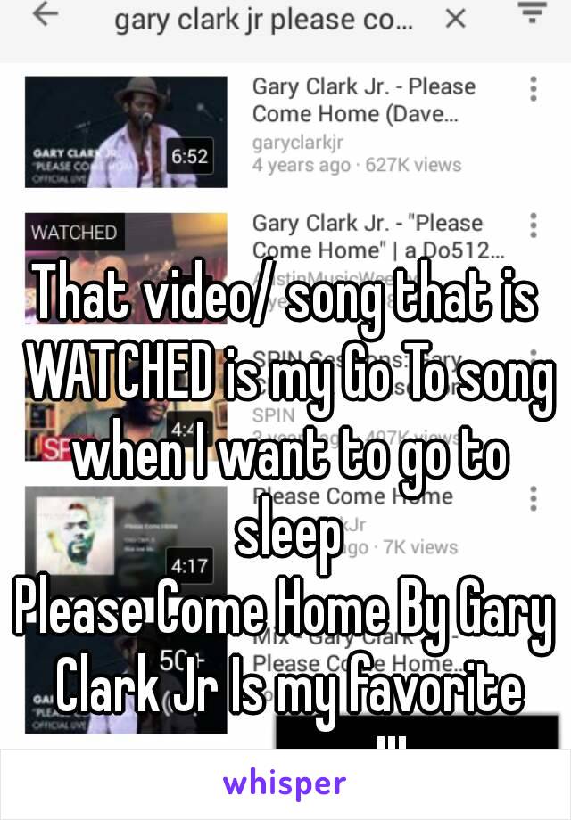 That video/ song that is WATCHED is my Go To song when I want to go to sleep
Please Come Home By Gary Clark Jr Is my favorite song ever!!!