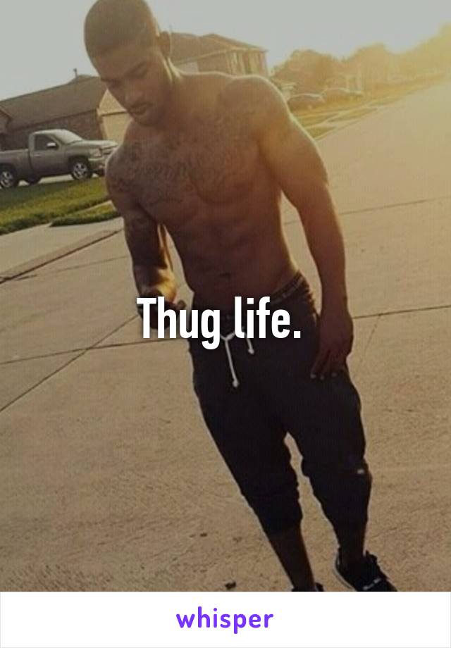 Thug life. 