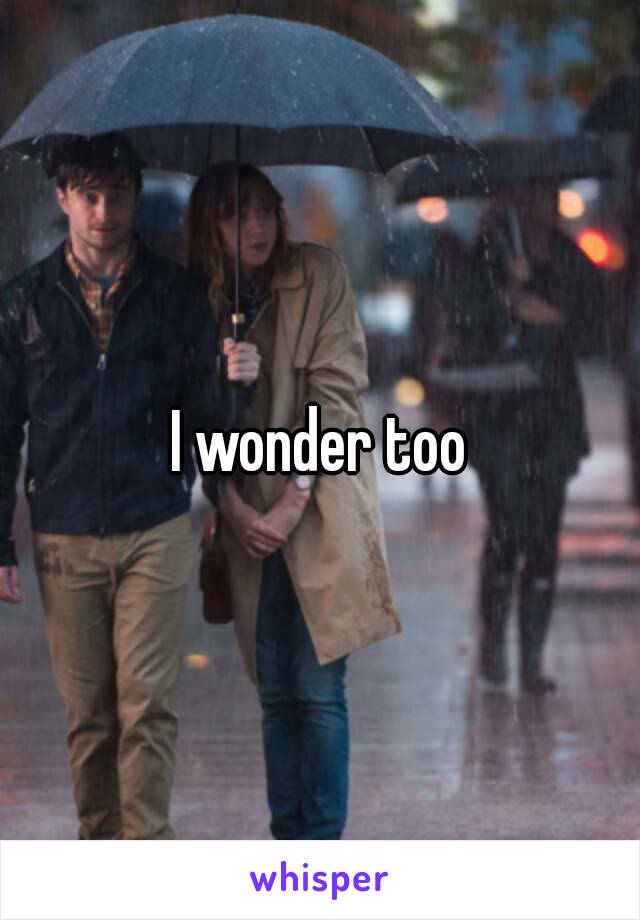 I wonder too