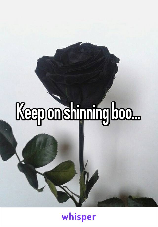 Keep on shinning boo... 