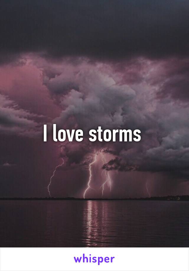 I love storms 