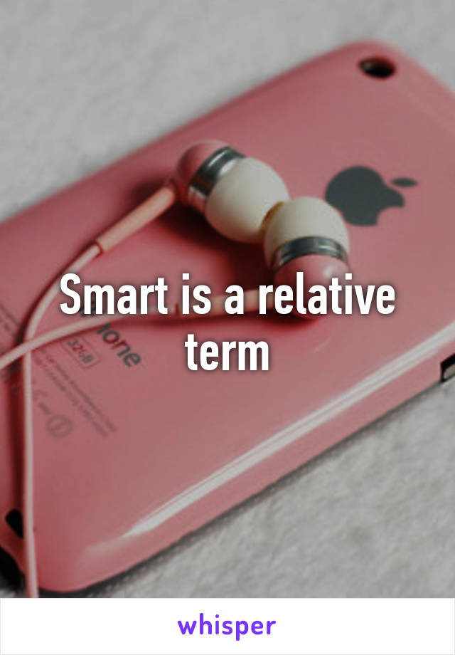 Smart is a relative term