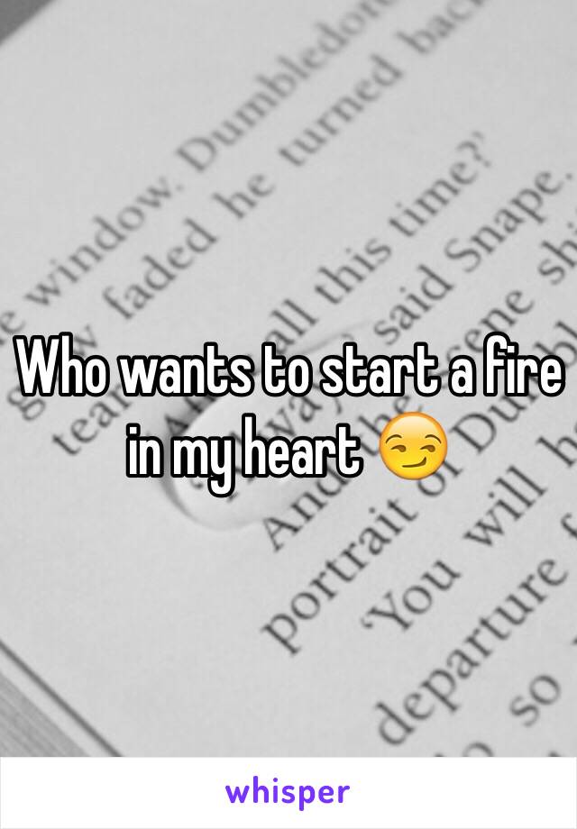 Who wants to start a fire in my heart 😏