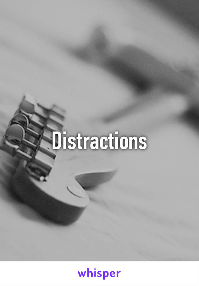 Distractions