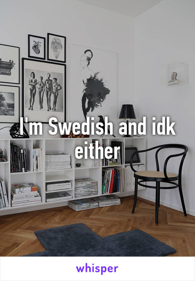 I'm Swedish and idk either